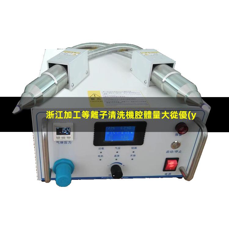 浙江加工等離子清洗機腔體量大從優(yōu)