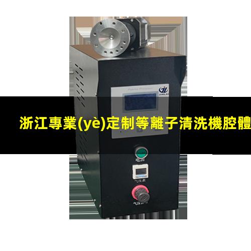 浙江專業(yè)定制等離子清洗機腔體生產