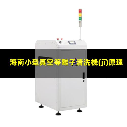海南小型真空等離子清洗機(jī)原理