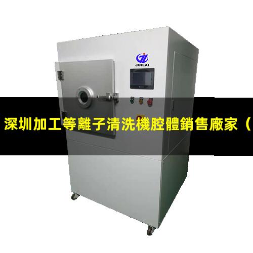 深圳加工等離子清洗機腔體銷售廠家