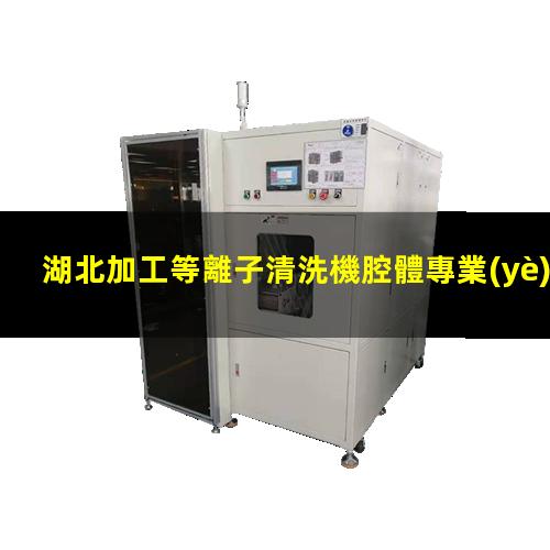 湖北加工等離子清洗機腔體專業(yè)團隊