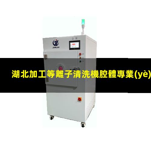 湖北加工等離子清洗機腔體專業(yè)團隊