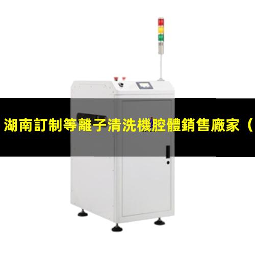 湖南訂制等離子清洗機腔體銷售廠家