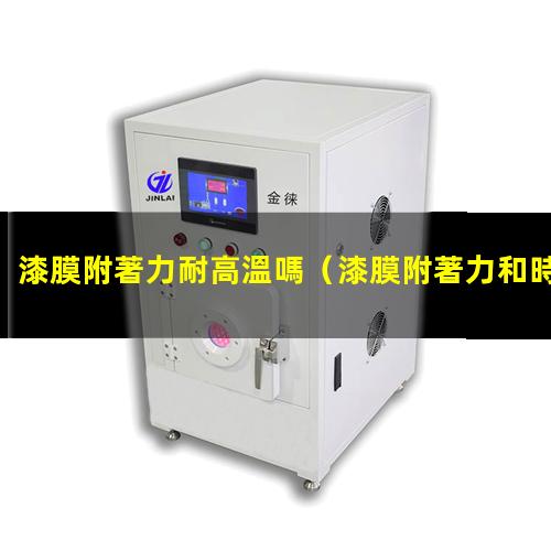 漆膜附著力耐高溫嗎
