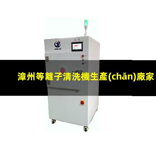 漳州等離子清洗機生產(chǎn)廠家