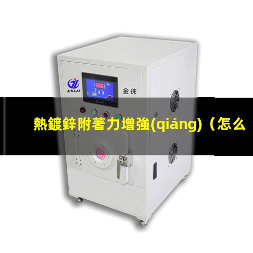 熱鍍鋅附著力增強(qiáng)