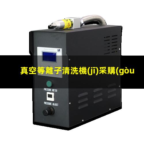 真空等離子清洗機(jī)采購(gòu)