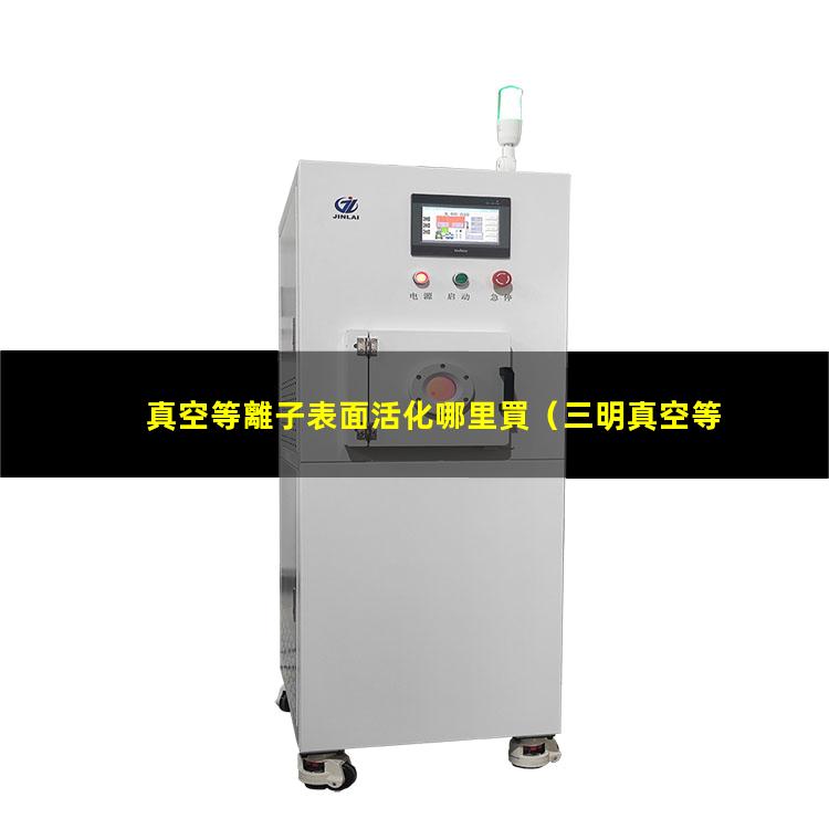 真空等離子表面活化哪里買