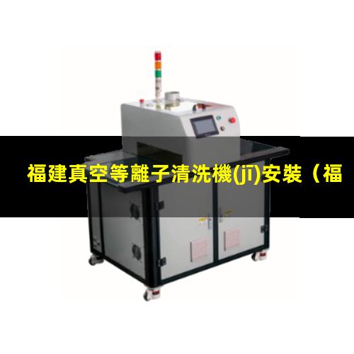 福建真空等離子清洗機(jī)安裝