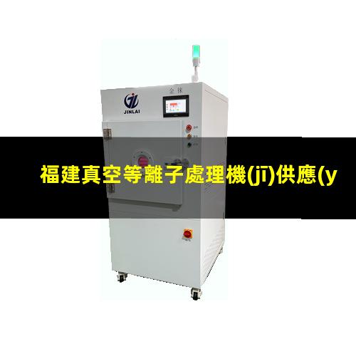 福建真空等離子處理機(jī)供應(yīng)商