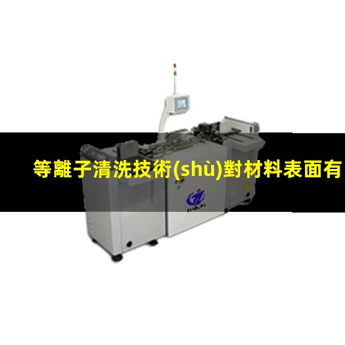等離子清洗技術(shù)對材料表面有機(jī)污染物進(jìn)行清潔