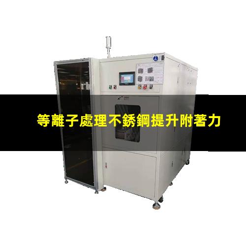 金徠等離子處理不銹鋼提升附著力 增加表面粗糙度