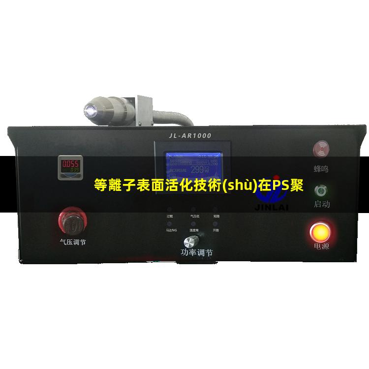 等離子表面活化技術(shù)在PS聚苯乙烯表面活化中的應(yīng)用