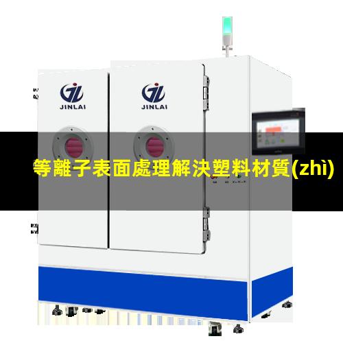 等離子表面處理解決塑料材質(zhì)粘接不牢靠的問題