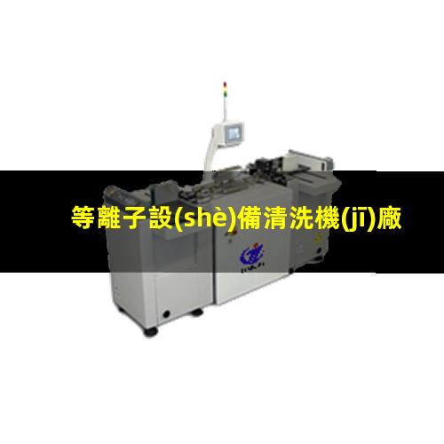 等離子設(shè)備清洗機(jī)廠家哪家好