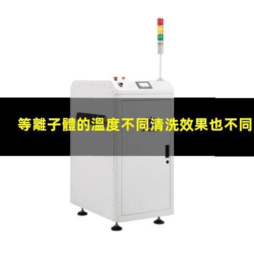 等離子體的溫度不同清洗效果也不同