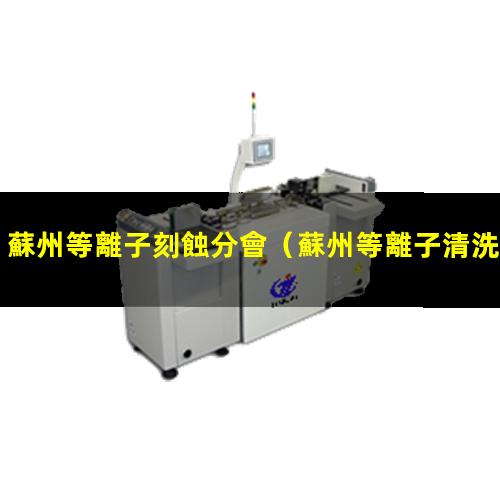 蘇州等離子刻蝕分會