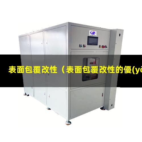 表面包覆改性（表面包覆改性的優(yōu)點(diǎn)有哪些）表面包覆改性機(jī)