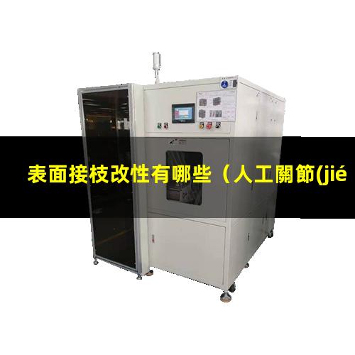 表面接枝改性有哪些（人工關節(jié)表面接枝改性）