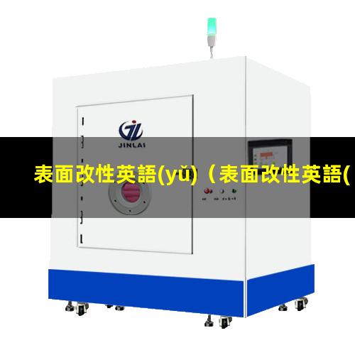 表面改性英語(yǔ)（表面改性英語(yǔ)怎么說）電子束表面改性英語(yǔ)