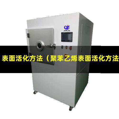 表面活化方法（聚苯乙烯表面活化方法有哪些）