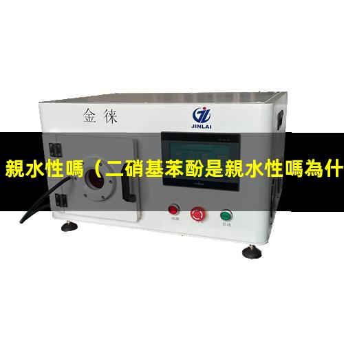 親水性嗎（二硝基苯酚是親水性嗎為什么）PBAT親水性嗎
