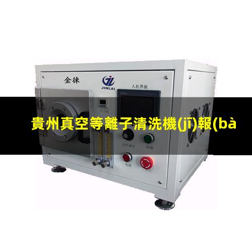 貴州真空等離子清洗機(jī)報(bào)價(jià)