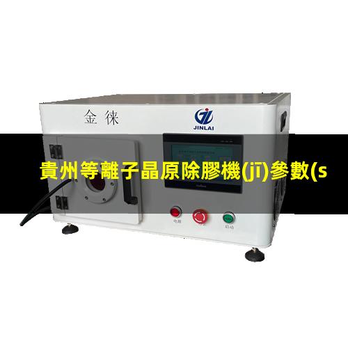 貴州等離子晶原除膠機(jī)參數(shù)