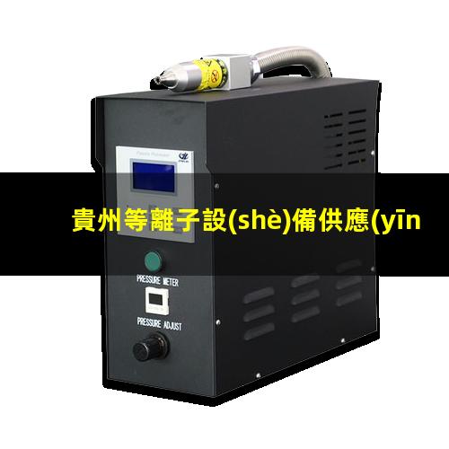 貴州等離子設(shè)備供應(yīng)