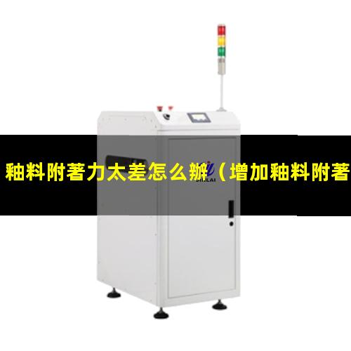 釉料附著力太差怎么辦