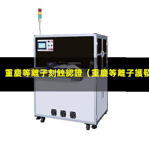 重慶等離子刻蝕認證