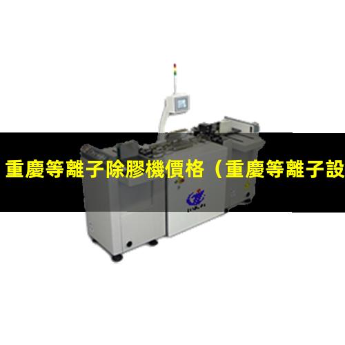 重慶等離子除膠機價格