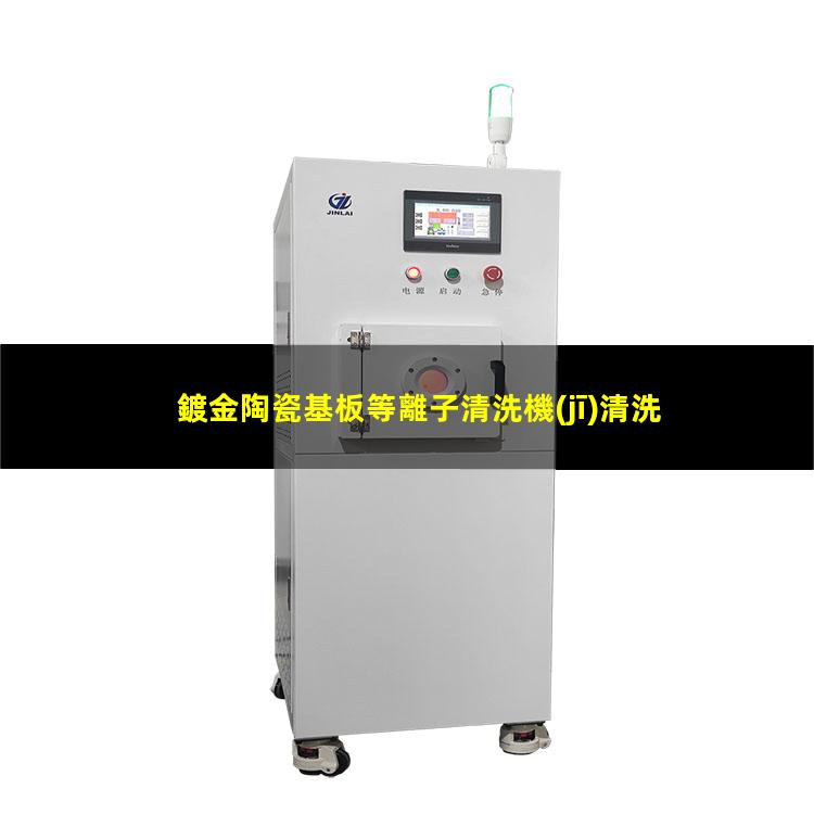 鍍金陶瓷基板等離子清洗機(jī)清洗提高產(chǎn)品可靠性