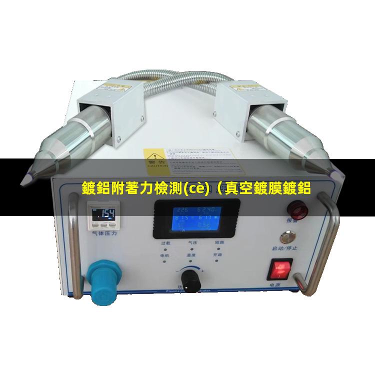 鍍鋁附著力檢測(cè)（真空鍍膜鍍鋁附著力差嗎）sio2上鍍鋁附著力