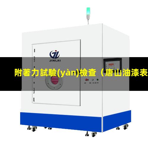 附著力試驗(yàn)檢查（唐山油漆表面附著力試驗(yàn)儀）