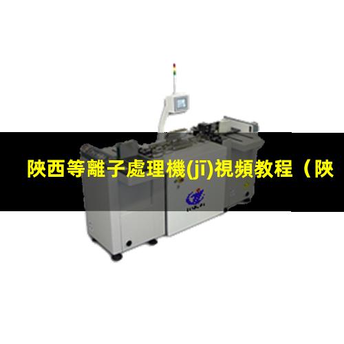 陜西等離子處理機(jī)視頻教程