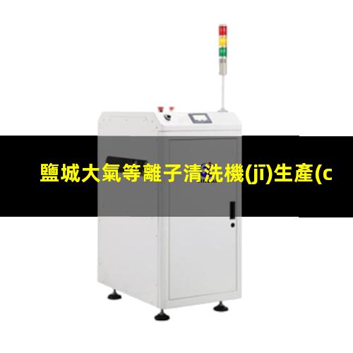 鹽城大氣等離子清洗機(jī)生產(chǎn)商
