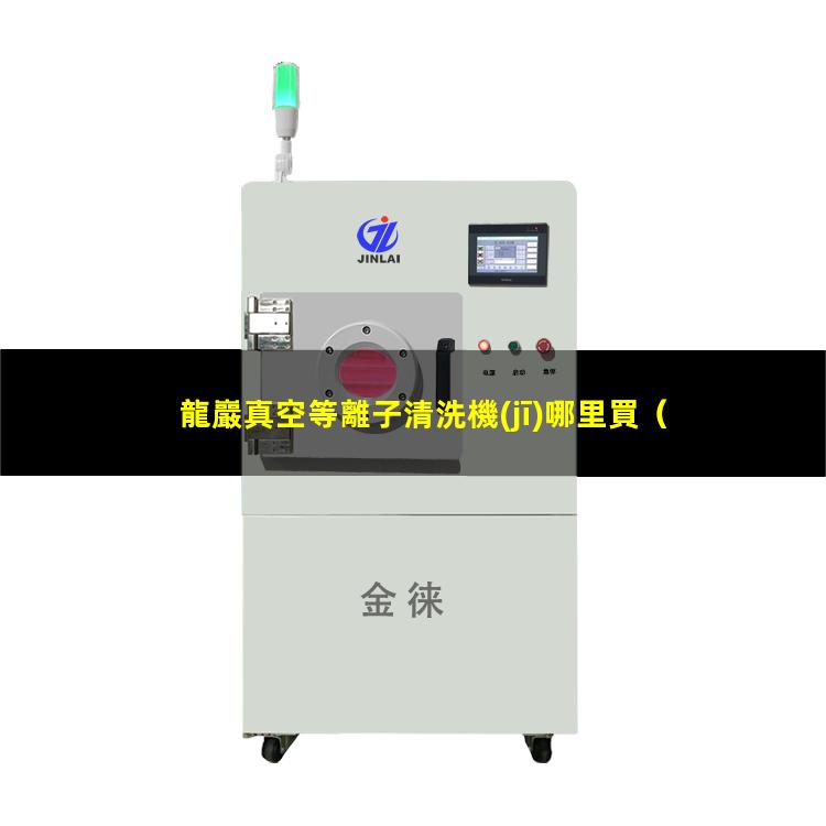 龍巖真空等離子清洗機(jī)哪里買